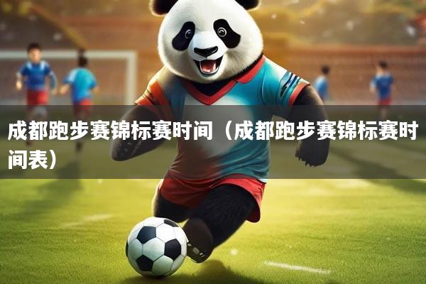 成都跑步赛锦标赛时间(成都跑步赛锦标赛时间表)