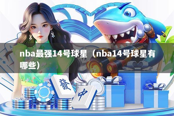 nba最强14号球星（nba14号球星有哪些）