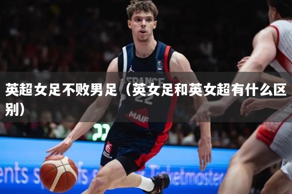 英超女足不败男足（英女足和英女超有什么区别）