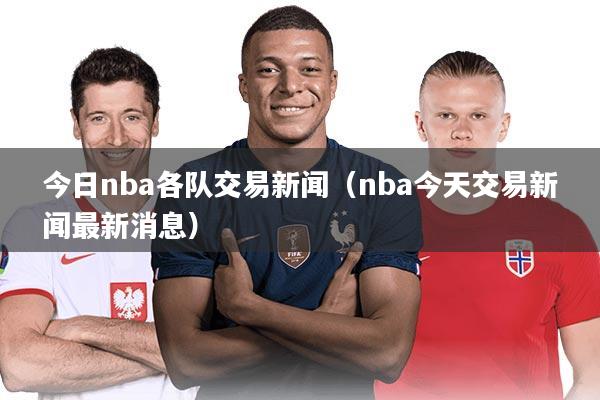 今日nba各队交易新闻（nba今天交易新闻最新消息）