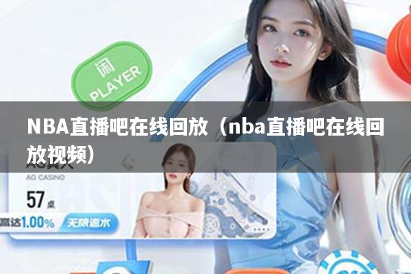 NBA直播吧在线回放(nba直播吧在线回放视频)